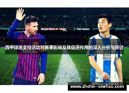 西甲球迷支持活动对赛事影响及其促进作用的深入分析与探讨