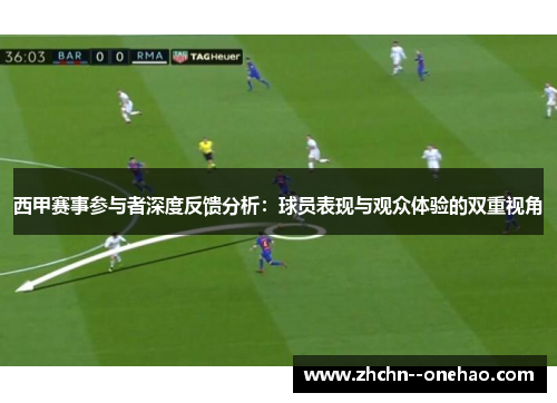 西甲赛事参与者深度反馈分析：球员表现与观众体验的双重视角