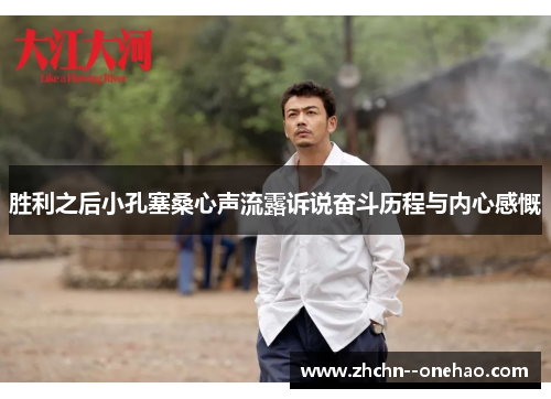 胜利之后小孔塞桑心声流露诉说奋斗历程与内心感慨