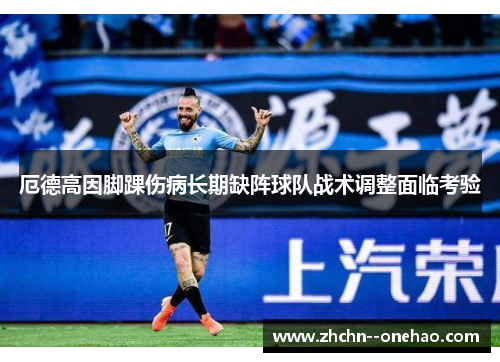 厄德高因脚踝伤病长期缺阵球队战术调整面临考验