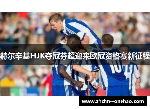 赫尔辛基HJK夺冠芬超迎来欧冠资格赛新征程