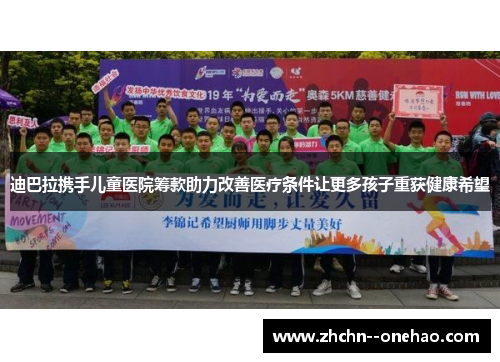 迪巴拉携手儿童医院筹款助力改善医疗条件让更多孩子重获健康希望